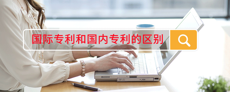 國(guó)際專(zhuān)利和國(guó)內(nèi)專(zhuān)利的區(qū)別